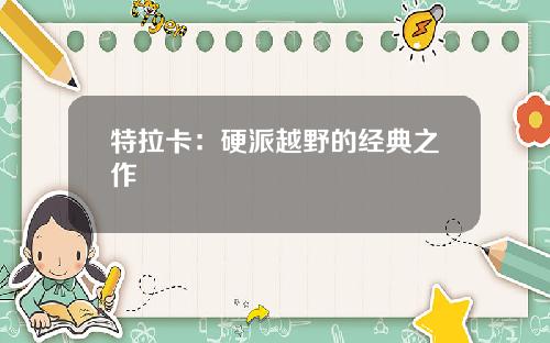特拉卡：硬派越野的经典之作