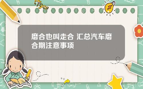 磨合也叫走合 汇总汽车磨合期注意事项
