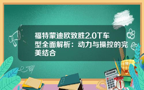 福特蒙迪欧致胜2.0T车型全面解析：动力与操控的完美结合