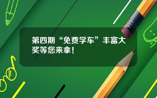 第四期“免费学车”丰富大奖等您来拿！