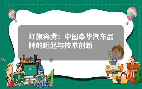 红旗奔腾：中国豪华汽车品牌的崛起与技术创新