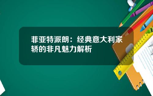 菲亚特派朗：经典意大利家轿的非凡魅力解析
