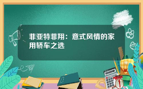 菲亚特菲翔：意式风情的家用轿车之选