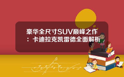 豪华全尺寸SUV巅峰之作：卡迪拉克凯雷德全面解析