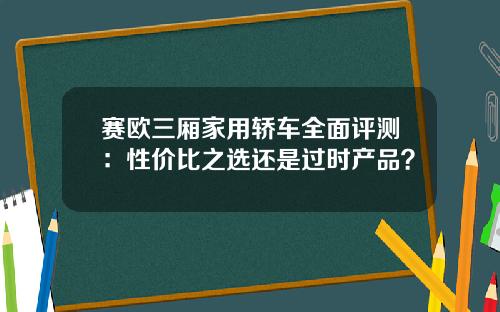 赛欧三厢家用轿车全面评测：性价比之选还是过时产品？