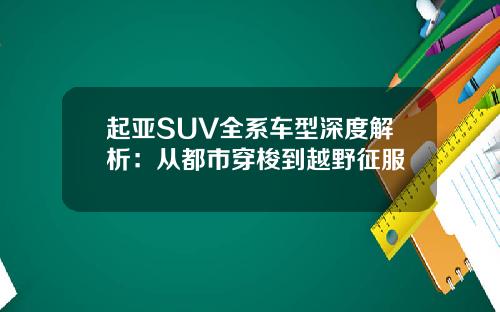 起亚SUV全系车型深度解析：从都市穿梭到越野征服