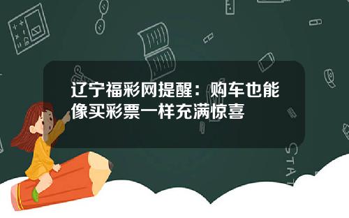 辽宁福彩网提醒：购车也能像买彩票一样充满惊喜