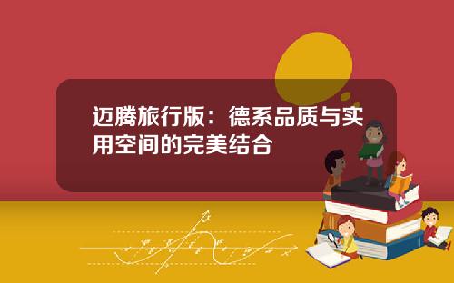 迈腾旅行版：德系品质与实用空间的完美结合