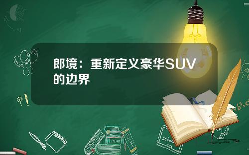 郎境：重新定义豪华SUV的边界