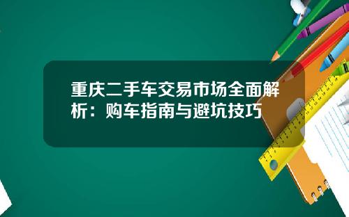 重庆二手车交易市场全面解析：购车指南与避坑技巧