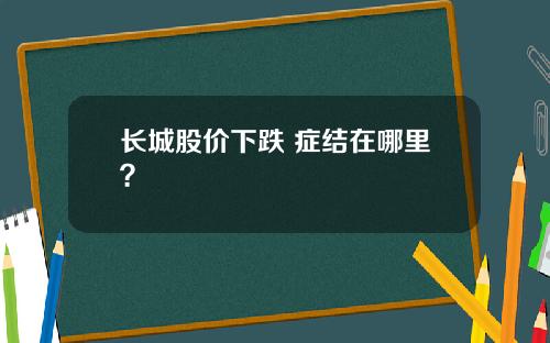 长城股价下跌 症结在哪里？