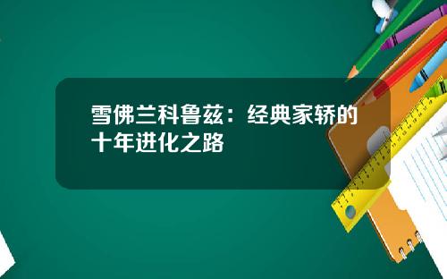 雪佛兰科鲁兹：经典家轿的十年进化之路