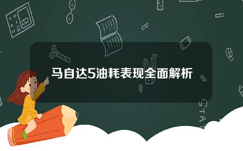马自达5油耗表现全面解析
