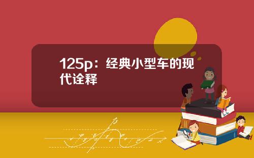 125p：经典小型车的现代诠释