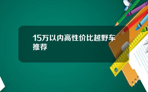 15万以内高性价比越野车推荐