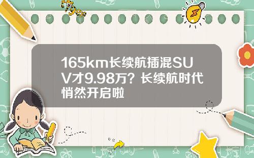 165km长续航插混SUV才9.98万？长续航时代悄然开启啦