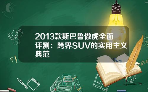 2013款斯巴鲁傲虎全面评测：跨界SUV的实用主义典范