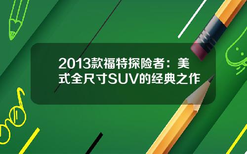 2013款福特探险者：美式全尺寸SUV的经典之作