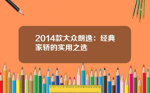2014款大众朗逸：经典家轿的实用之选