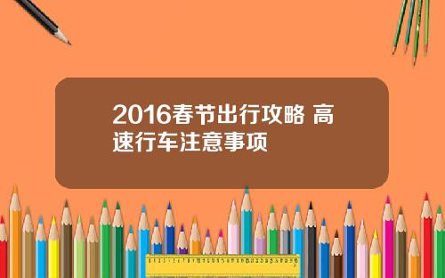 2016春节出行攻略 高速行车注意事项