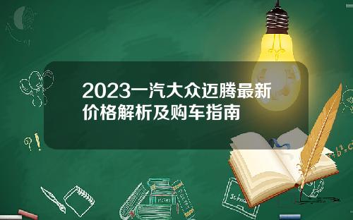 2023一汽大众迈腾最新价格解析及购车指南