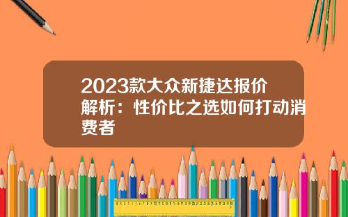2023款大众新捷达报价解析：性价比之选如何打动消费者
