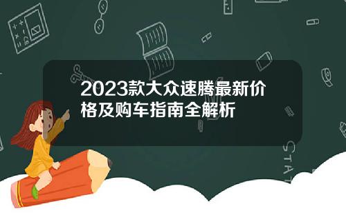2023款大众速腾最新价格及购车指南全解析