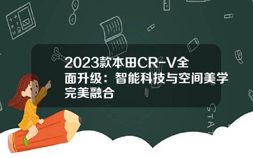 2023款本田CR-V全面升级：智能科技与空间美学完美融合
