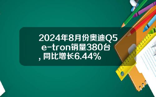 2024年8月份奥迪Q5 e-tron销量380台, 同比增长6.44%