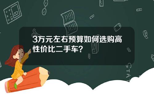 3万元左右预算如何选购高性价比二手车？