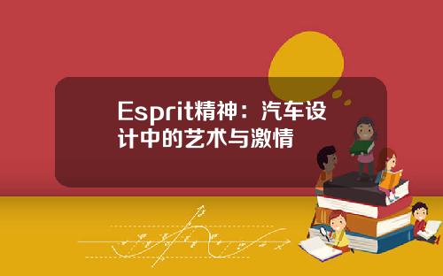 Esprit精神：汽车设计中的艺术与激情