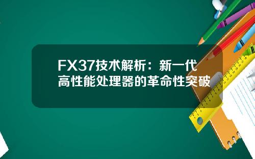 FX37技术解析：新一代高性能处理器的革命性突破