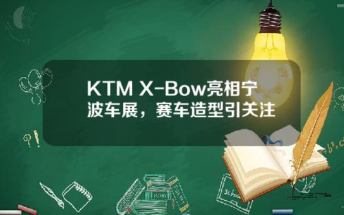 KTM X-Bow亮相宁波车展，赛车造型引关注