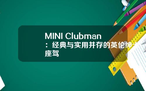 MINI Clubman：经典与实用并存的英伦绅士座驾
