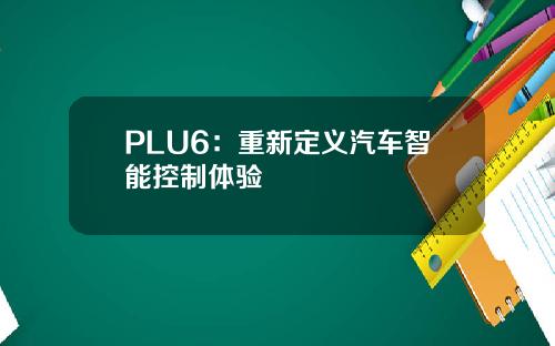 PLU6：重新定义汽车智能控制体验
